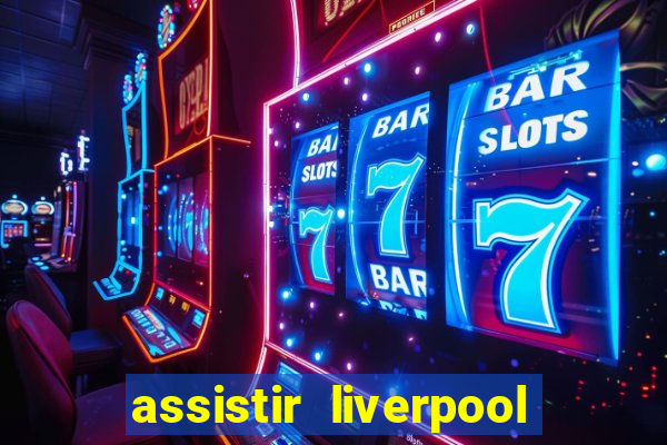 assistir liverpool no futemax